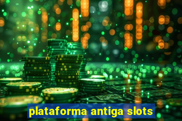 plataforma antiga slots